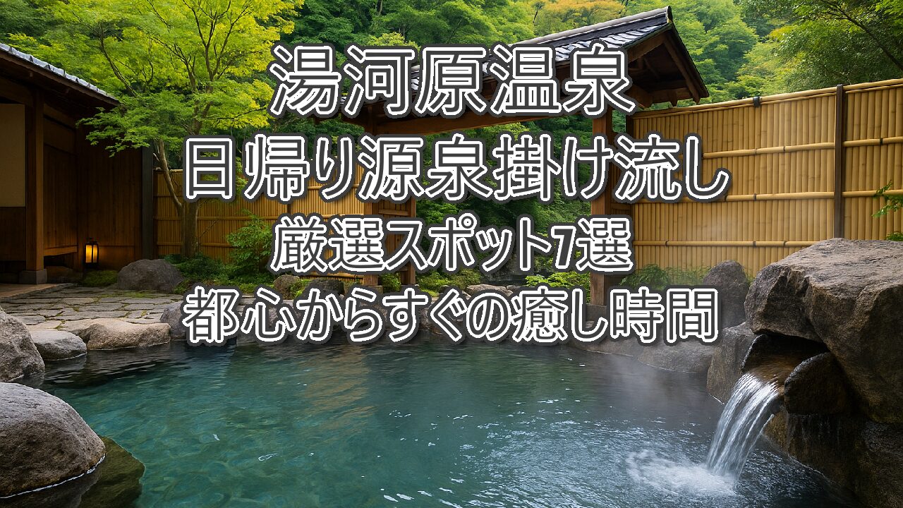 湯河原温泉の日帰り源泉掛け流し厳選スポット7選｜都心からすぐの癒し時間