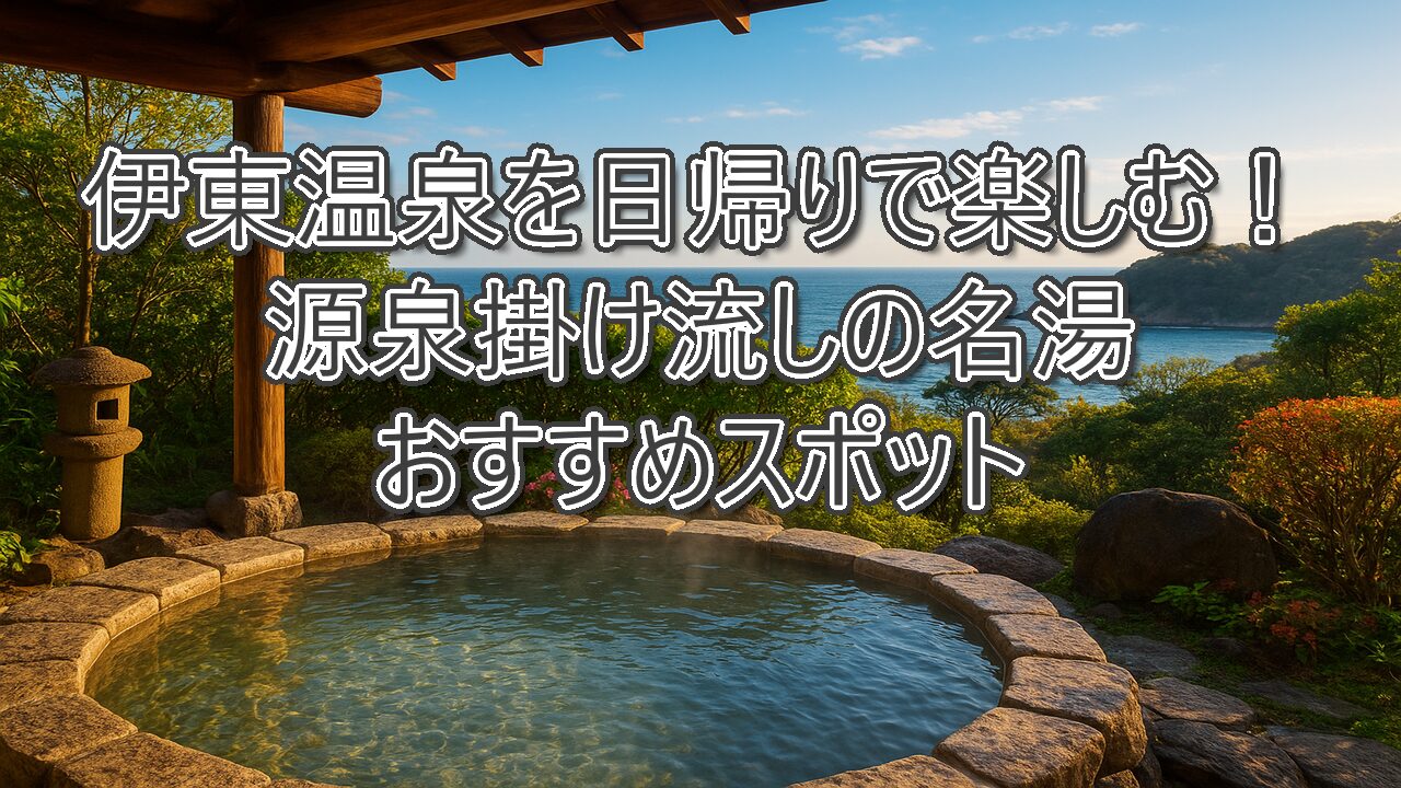 伊東温泉を日帰りで楽しむ！源泉掛け流しの名湯おすすめスポット