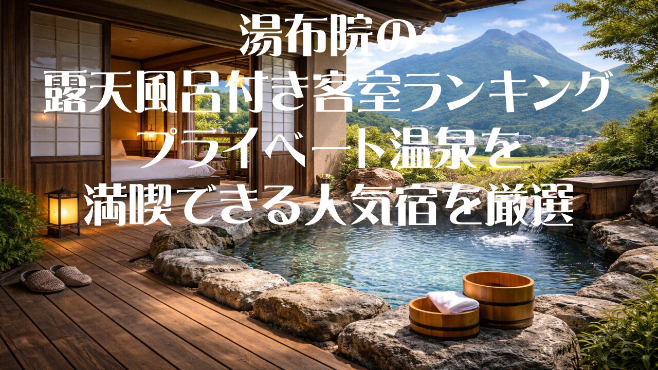 湯布院の露天風呂付き客室ランキング｜プライベート温泉を満喫できる人気宿を厳選_