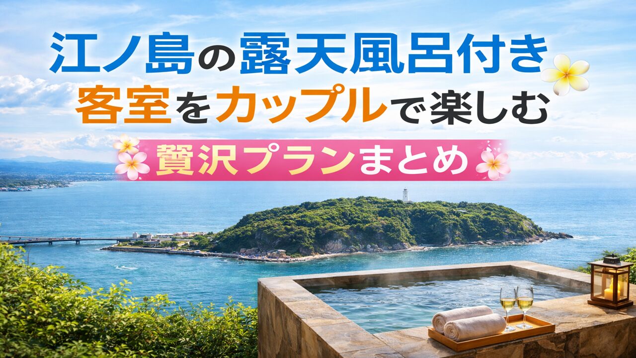 江ノ島の露天風呂付き 客室をカップルで楽しむ贅沢プランまとめ