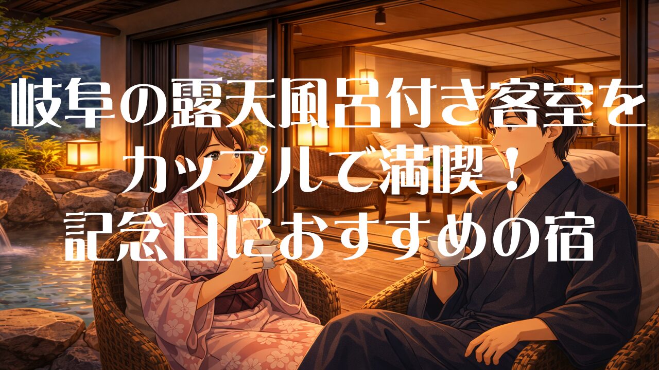 岐阜の露天風呂付き客室をカップルで満喫！記念日におすすめの宿