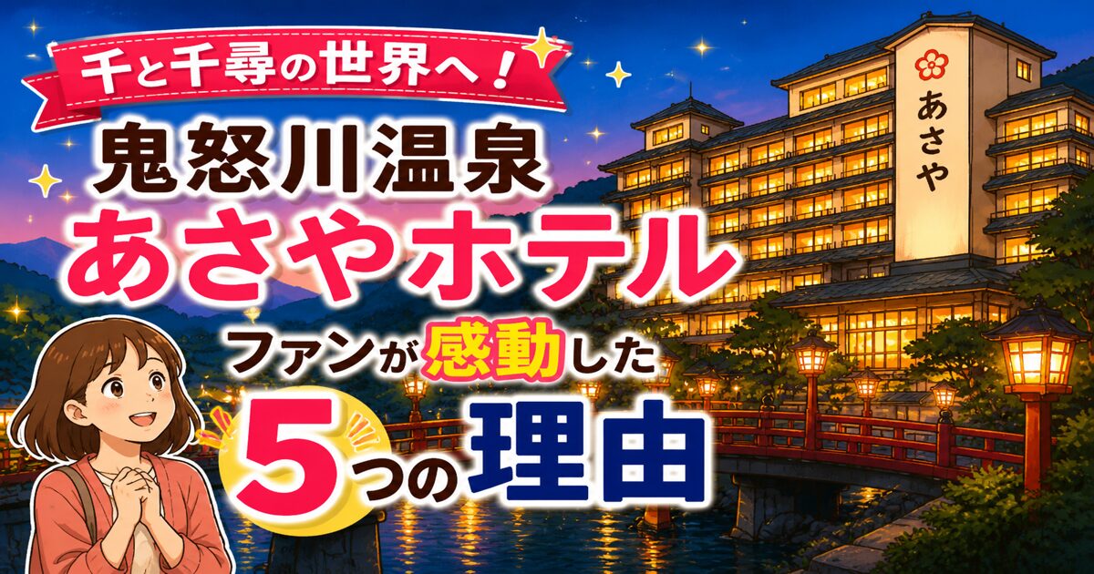 千と千尋の世界へ！鬼怒川温泉あさやホテル、ファンが感動した5つの理由