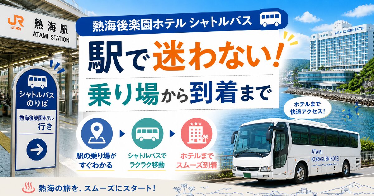 熱海後楽園ホテル シャトルバス：駅で迷わない！乗り場から到着まで