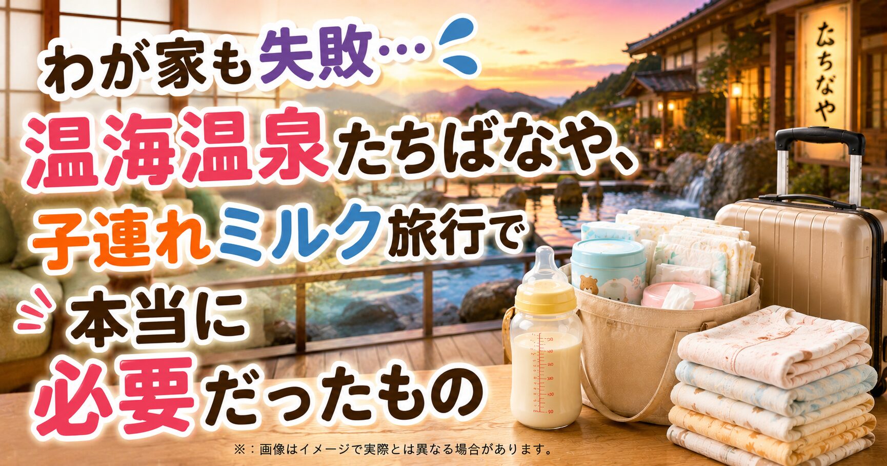 わが家も失敗…温海温泉たちばなや、子連れミルク旅行で本当に必要だったもの